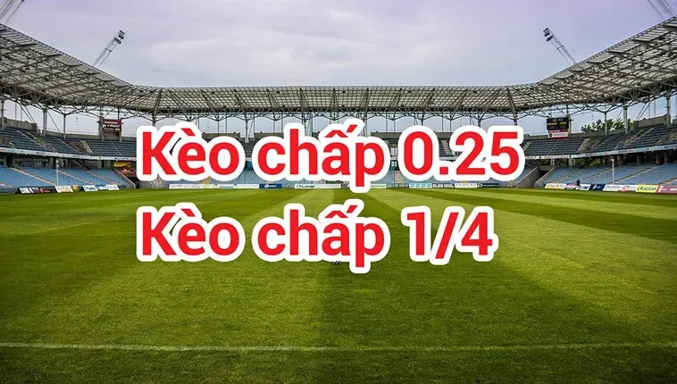 Kèo Chấp 0.25 Tuyệt Chiêu Đặt Cược Thông Minh Cho Mọi Trận Đấu