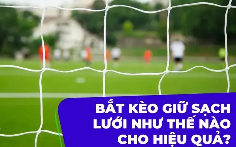 Đánh Giá Kèo Giữ Sạch Lưới Mang Lại Lợi Nhuận Khổng Lồ Cho Người Chơi