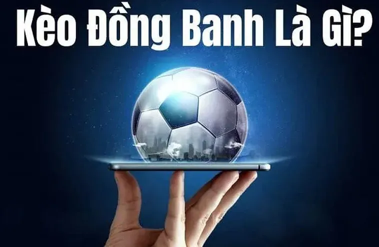 Khám Phá Sự Thú Vị Của Kèo Đồng Banh Trong Cá Cược Bóng Đá
