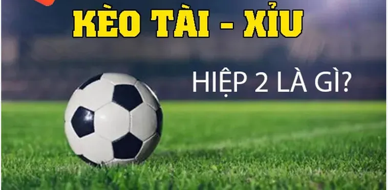 Chiến Lược Đánh Kèo Tài Xỉu Hiệp 2 Hiệu Quả Nhất Cho Người Chơi