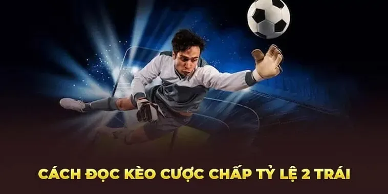 Tuyệt Chiêu Đặt Cược Kèo Chấp 2 Trái Chiến Thắng Nhà Cái Dễ Dàng Nhất