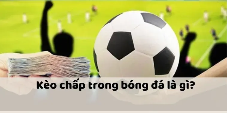 Khám Phá Kèo Chấp Là Gì Chiến Thuật Chiến Thắng Đỉnh Cao Mọi Nhà