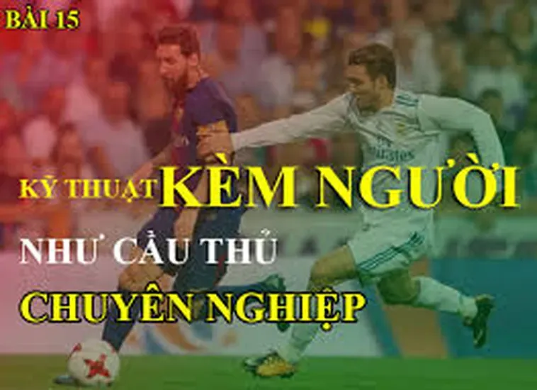 Kỹ Thuật Kèm Người Tuyệt Chiêu Phòng Ngự Đỉnh Cao Cho Những Hậu Vệ Bản Lĩnh