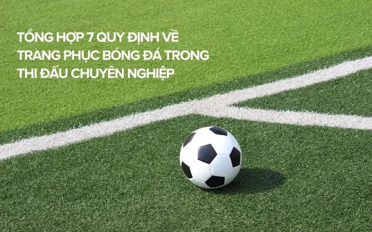 Khám Phá Những Quy Định Về Trang Phục Bóng Đá Chuyên Nghiệp Trong Thi Đấu